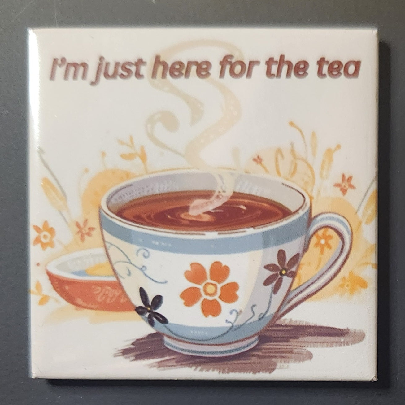 Refrigerator magnet - Here for the Tea